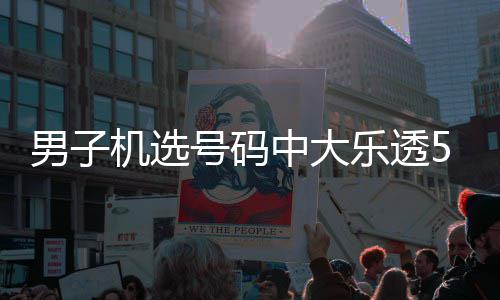 1万0万乐透男子中大中1 朋友曾号码机选
